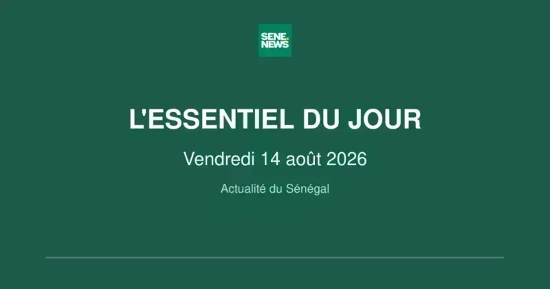 Actualité du Sénégal : les principaux faits du vendredi 14 août 2026